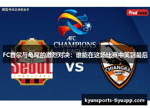 FC首尔与龟尾的激烈对决：谁能在这场比赛中笑到最后