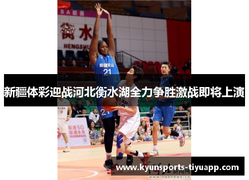 新疆体彩迎战河北衡水湖全力争胜激战即将上演